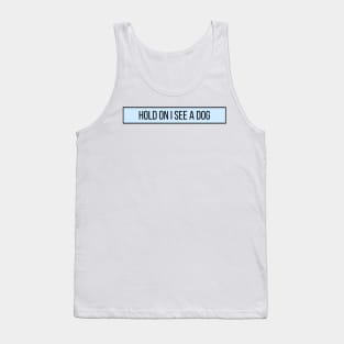 Hold On I See a Dog - Dog Quotes Tank Top